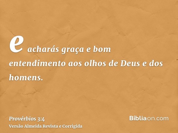 e acharás graça e bom entendimento aos olhos de Deus e dos homens.