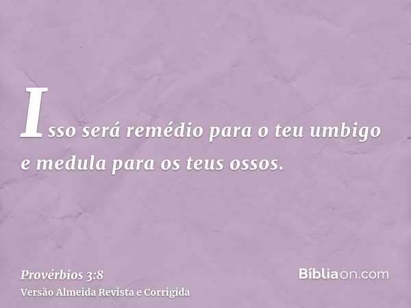 Isso será remédio para o teu umbigo e medula para os teus ossos.