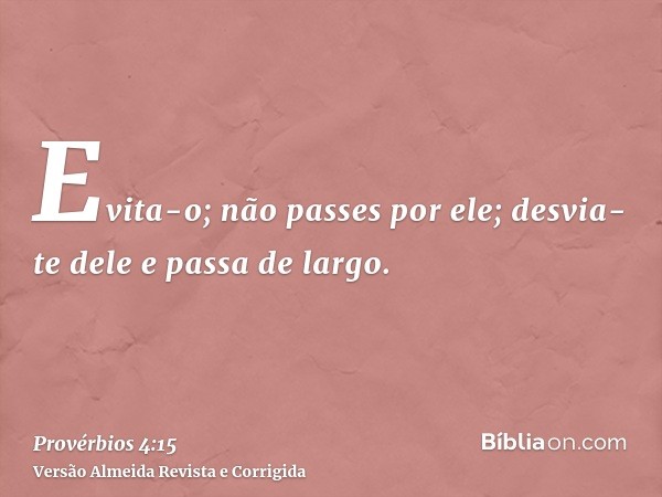 Evita-o; não passes por ele; desvia-te dele e passa de largo.