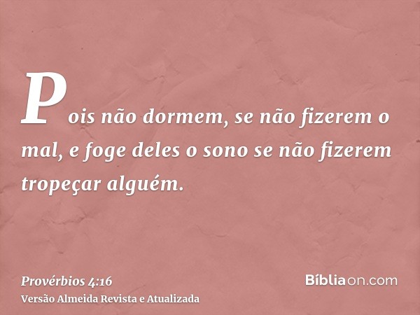 Pois não dormem, se não fizerem o mal, e foge deles o sono se não fizerem tropeçar alguém.