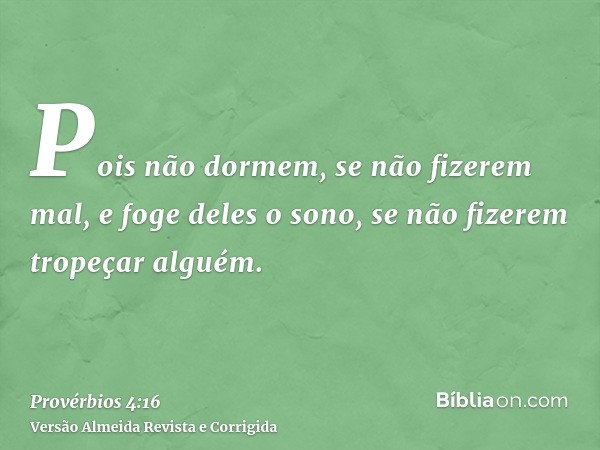 Pois não dormem, se não fizerem mal, e foge deles o sono, se não fizerem tropeçar alguém.