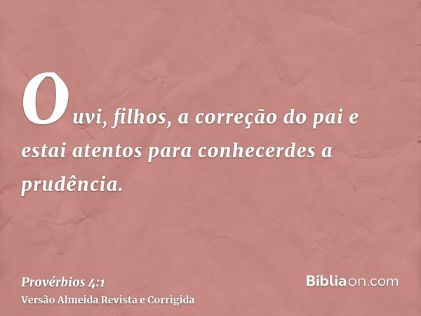 Ouvi, filhos, a correção do pai e estai atentos para conhecerdes a prudência.
