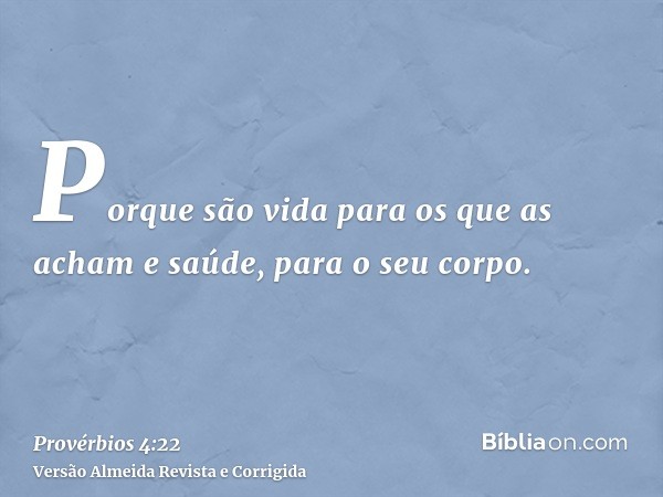 Porque são vida para os que as acham e saúde, para o seu corpo.