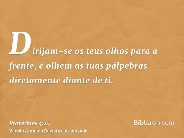 Dirijam-se os teus olhos para a frente, e olhem as tuas pálpebras diretamente diante de ti.