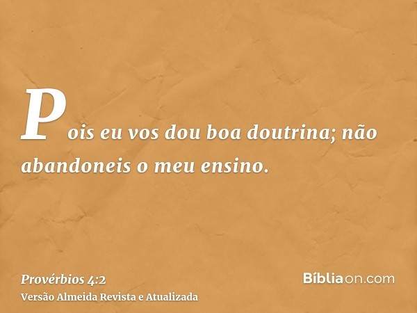 Pois eu vos dou boa doutrina; não abandoneis o meu ensino.