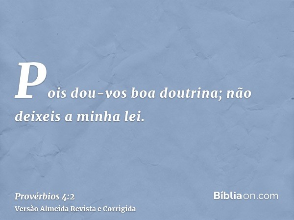 Pois dou-vos boa doutrina; não deixeis a minha lei.