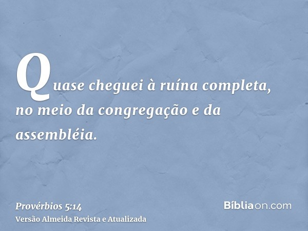 Quase cheguei à ruína completa, no meio da congregação e da assembléia.