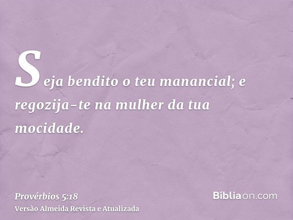 Seja bendito o teu manancial; e regozija-te na mulher da tua mocidade.