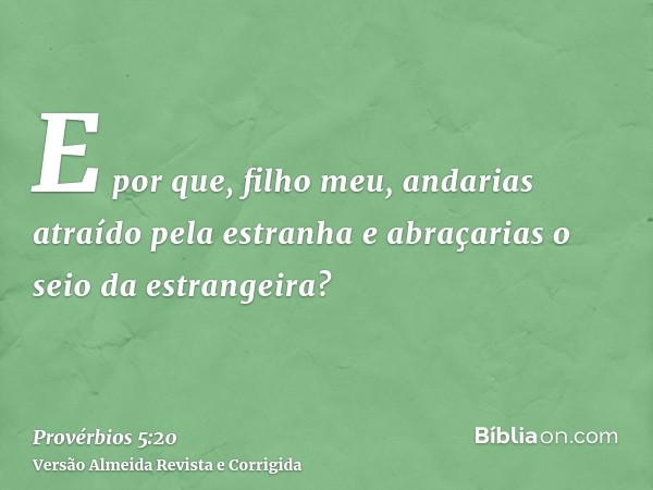 E por que, filho meu, andarias atraído pela estranha e abraçarias o seio da estrangeira?