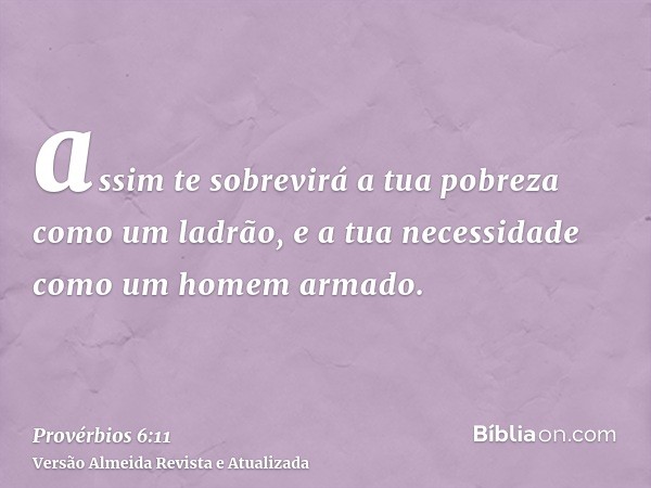 assim te sobrevirá a tua pobreza como um ladrão, e a tua necessidade como um homem armado.