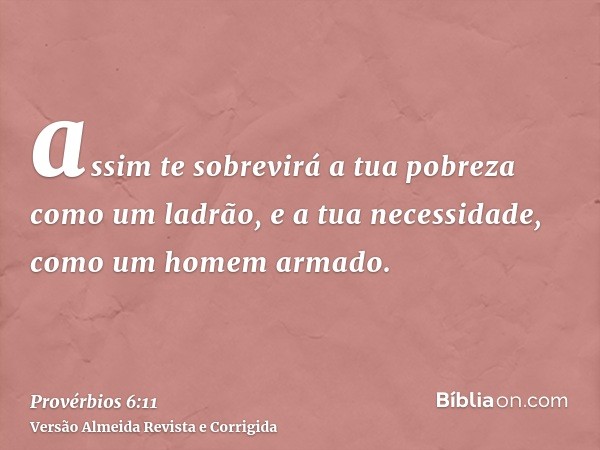 assim te sobrevirá a tua pobreza como um ladrão, e a tua necessidade, como um homem armado.