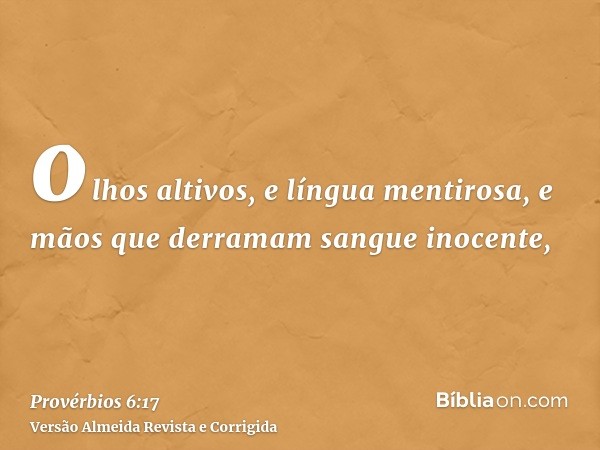 olhos altivos, e língua mentirosa, e mãos que derramam sangue inocente,
