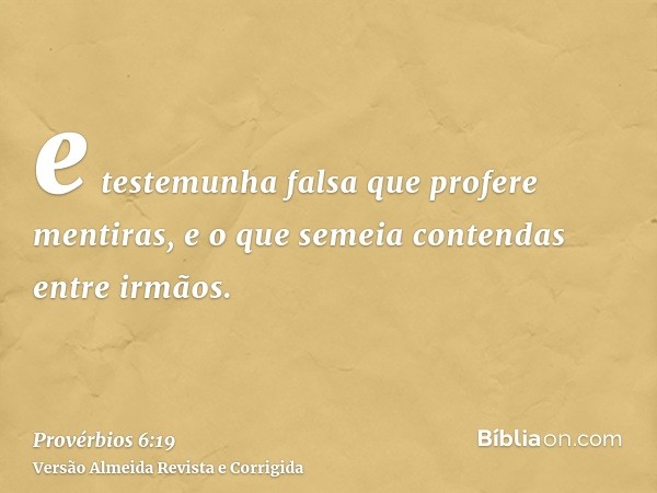e testemunha falsa que profere mentiras, e o que semeia contendas entre irmãos.