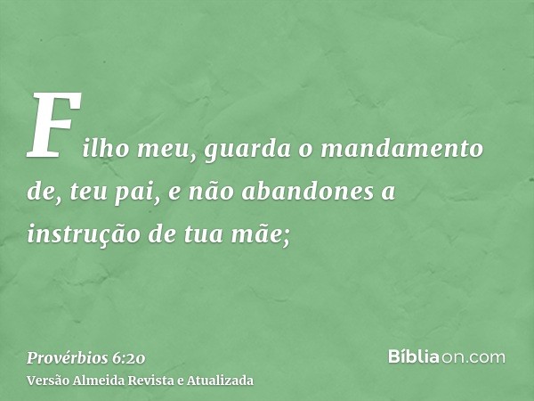 Filho meu, guarda o mandamento de, teu pai, e não abandones a instrução de tua mãe;