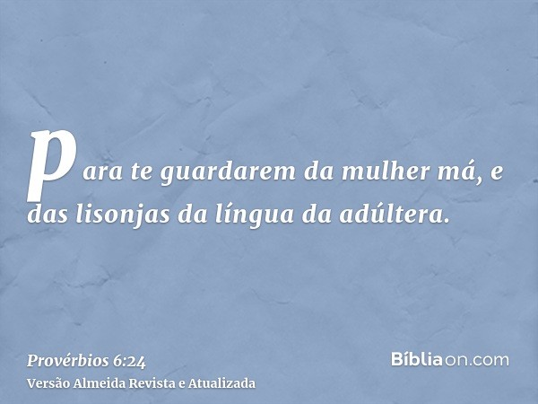 para te guardarem da mulher má, e das lisonjas da língua da adúltera.