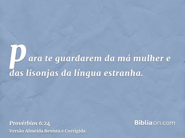 para te guardarem da má mulher e das lisonjas da língua estranha.
