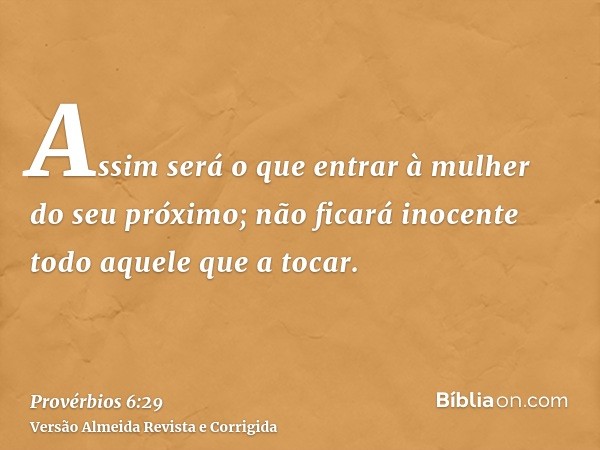 Assim será o que entrar à mulher do seu próximo; não ficará inocente todo aquele que a tocar.