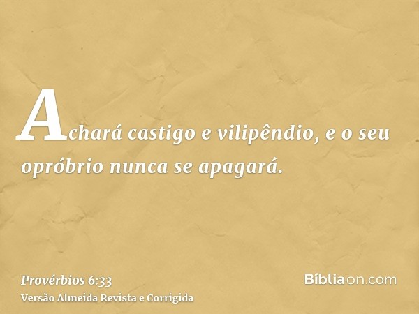 Achará castigo e vilipêndio, e o seu opróbrio nunca se apagará.