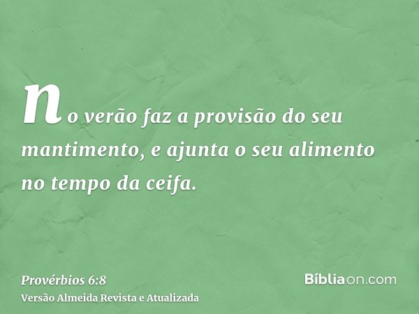 no verão faz a provisão do seu mantimento, e ajunta o seu alimento no tempo da ceifa.