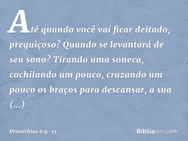 Até quando você vai ficar deitado,
preguiçoso?
Quando se levantará de seu sono? Tirando uma soneca,
cochilando um pouco,
cruzando um pouco os braços
para descan