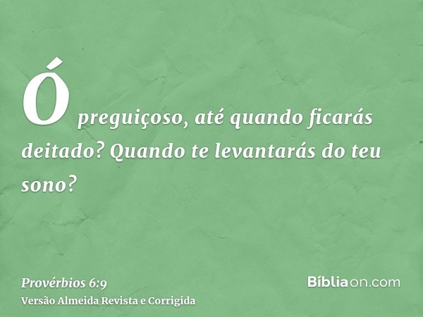 Ó preguiçoso, até quando ficarás deitado? Quando te levantarás do teu sono?