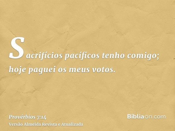 Sacrifícios pacíficos tenho comigo; hoje paguei os meus votos.