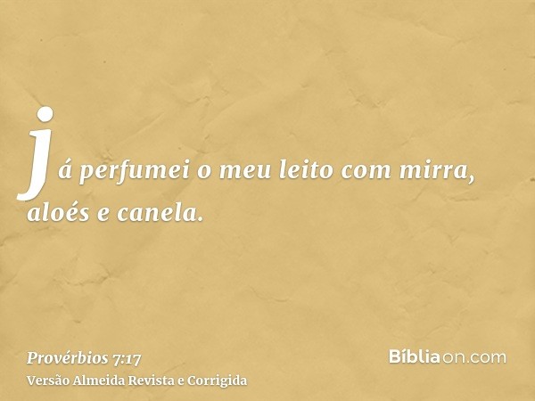 já perfumei o meu leito com mirra, aloés e canela.