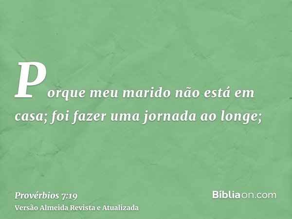 Porque meu marido não está em casa; foi fazer uma jornada ao longe;