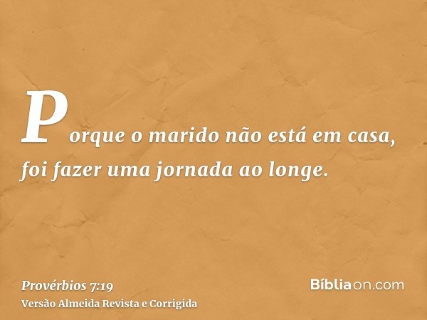 Porque o marido não está em casa, foi fazer uma jornada ao longe.