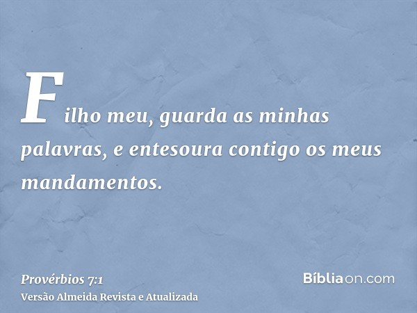 Filho meu, guarda as minhas palavras, e entesoura contigo os meus mandamentos.