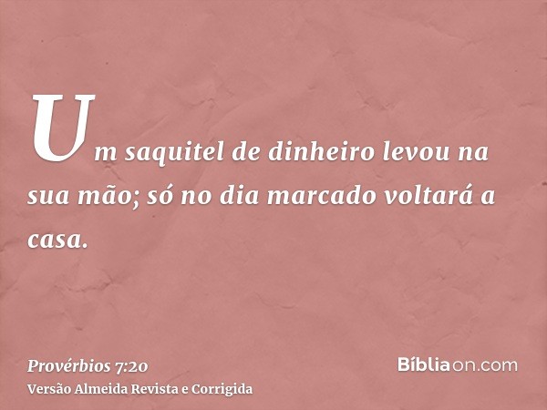 Um saquitel de dinheiro levou na sua mão; só no dia marcado voltará a casa.