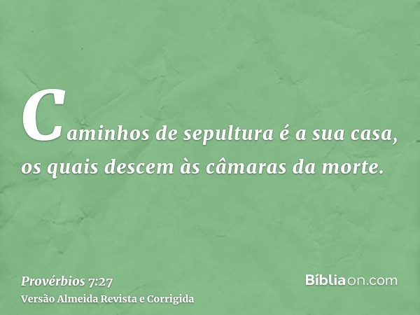Caminhos de sepultura é a sua casa, os quais descem às câmaras da morte.