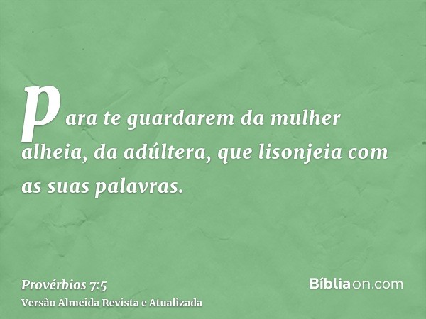 para te guardarem da mulher alheia, da adúltera, que lisonjeia com as suas palavras.