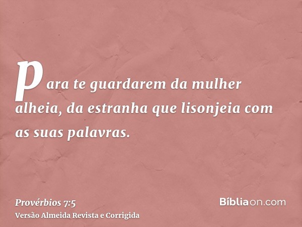 para te guardarem da mulher alheia, da estranha que lisonjeia com as suas palavras.