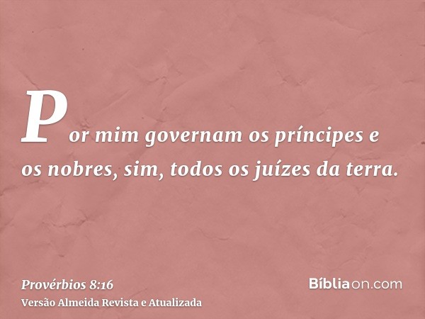 Por mim governam os príncipes e os nobres, sim, todos os juízes da terra.