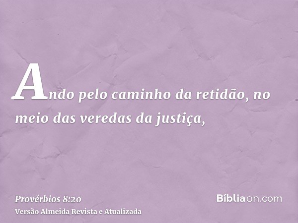 Ando pelo caminho da retidão, no meio das veredas da justiça,