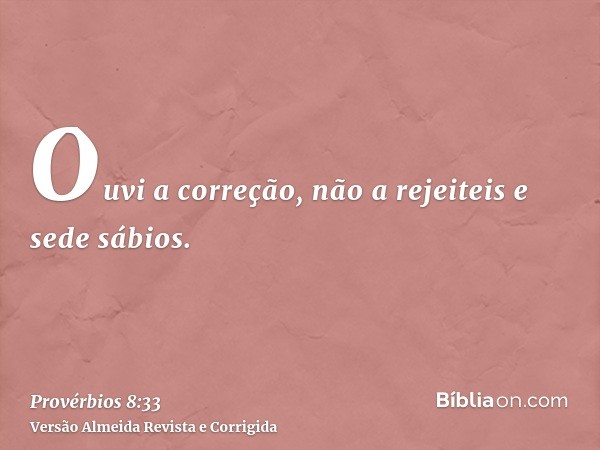Ouvi a correção, não a rejeiteis e sede sábios.