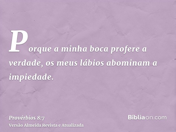 Porque a minha boca profere a verdade, os meus lábios abominam a impiedade.