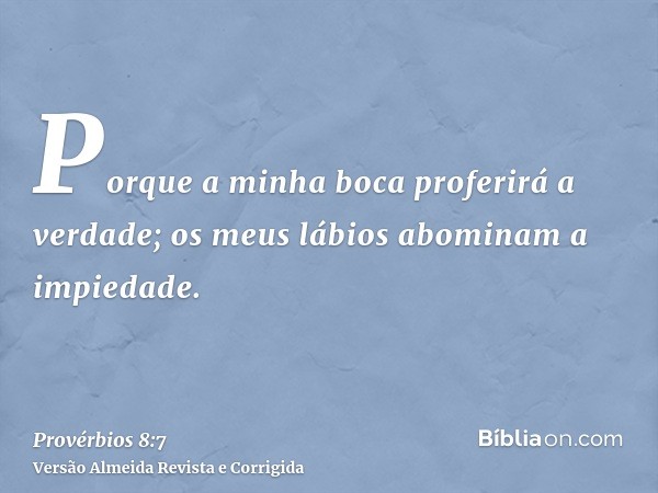 Porque a minha boca proferirá a verdade; os meus lábios abominam a impiedade.