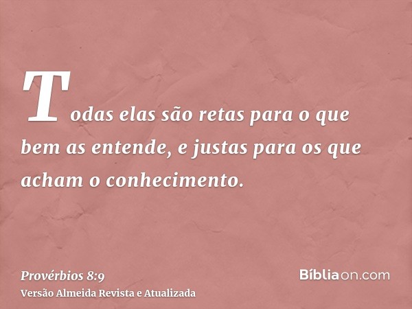 Todas elas são retas para o que bem as entende, e justas para os que acham o conhecimento.