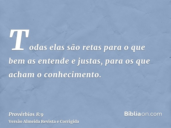 Todas elas são retas para o que bem as entende e justas, para os que acham o conhecimento.