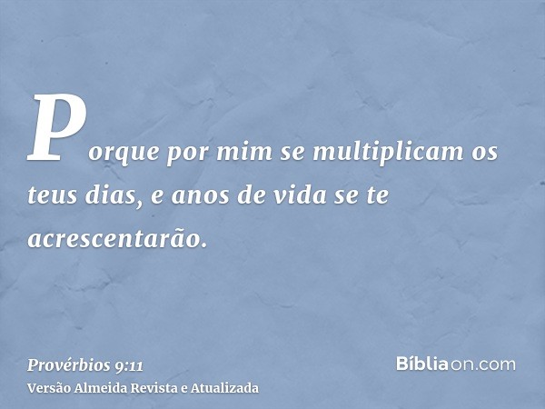 Porque por mim se multiplicam os teus dias, e anos de vida se te acrescentarão.