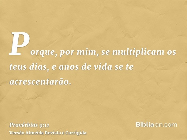 Porque, por mim, se multiplicam os teus dias, e anos de vida se te acrescentarão.