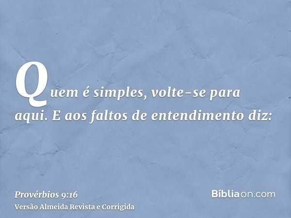Quem é simples, volte-se para aqui. E aos faltos de entendimento diz: