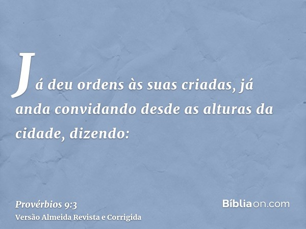 Já deu ordens às suas criadas, já anda convidando desde as alturas da cidade, dizendo: