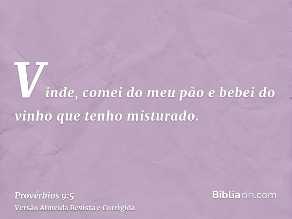 Vinde, comei do meu pão e bebei do vinho que tenho misturado.