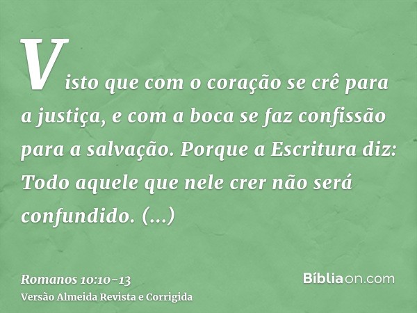 Visto que com o coração se crê para a justiça, e com a boca se faz confissão para a salvação.Porque a Escritura diz: Todo aquele que nele crer não será confundi