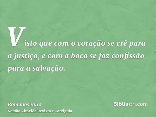 Visto que com o coração se crê para a justiça, e com a boca se faz confissão para a salvação.