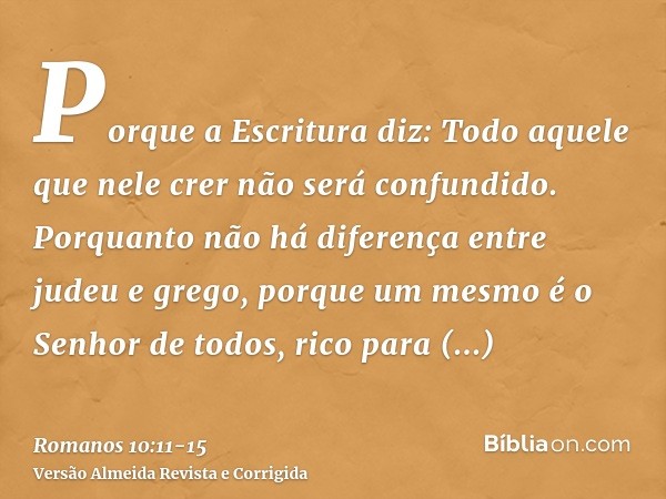 Porque a Escritura diz: Todo aquele que nele crer não será confundido.Porquanto não há diferença entre judeu e grego, porque um mesmo é o Senhor de todos, rico 