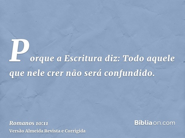 Porque a Escritura diz: Todo aquele que nele crer não será confundido.